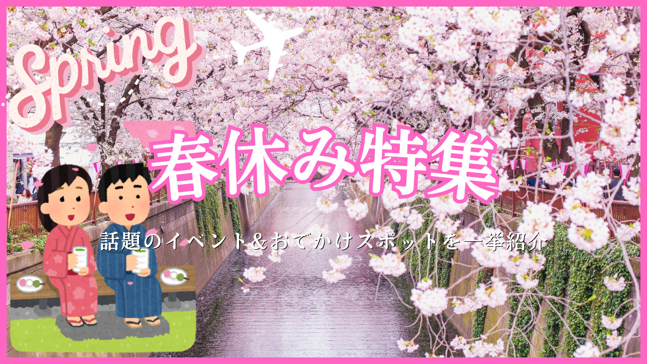 春休みを楽しもう！イベント＆お出かけスポット特集
